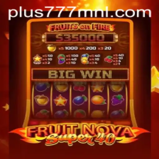Exploring FruitNovaSuper40: A Fusion of Classic and Thrill at Plus777.COM